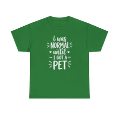 I was normal until I got a pet T-shirt