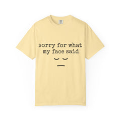Sorry for what my face Said T-shirt