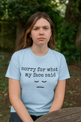 Sorry for what my face Said T-shirt