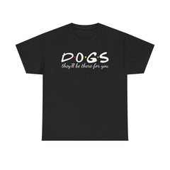 DOGS they'll be there for you Tee