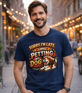 Sorry I'm Late I Was Petting My Dog T-Shirt
