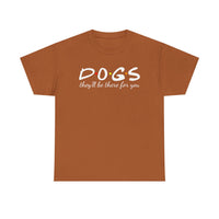 DOGS they'll be there for you Tee