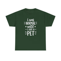 I was normal until I got a pet T-shirt