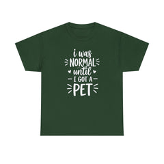I was normal until I got a pet T-shirt