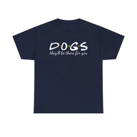DOGS they'll be there for you Tee