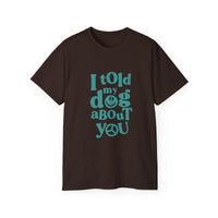 I Told My Dog About You T-Shirt