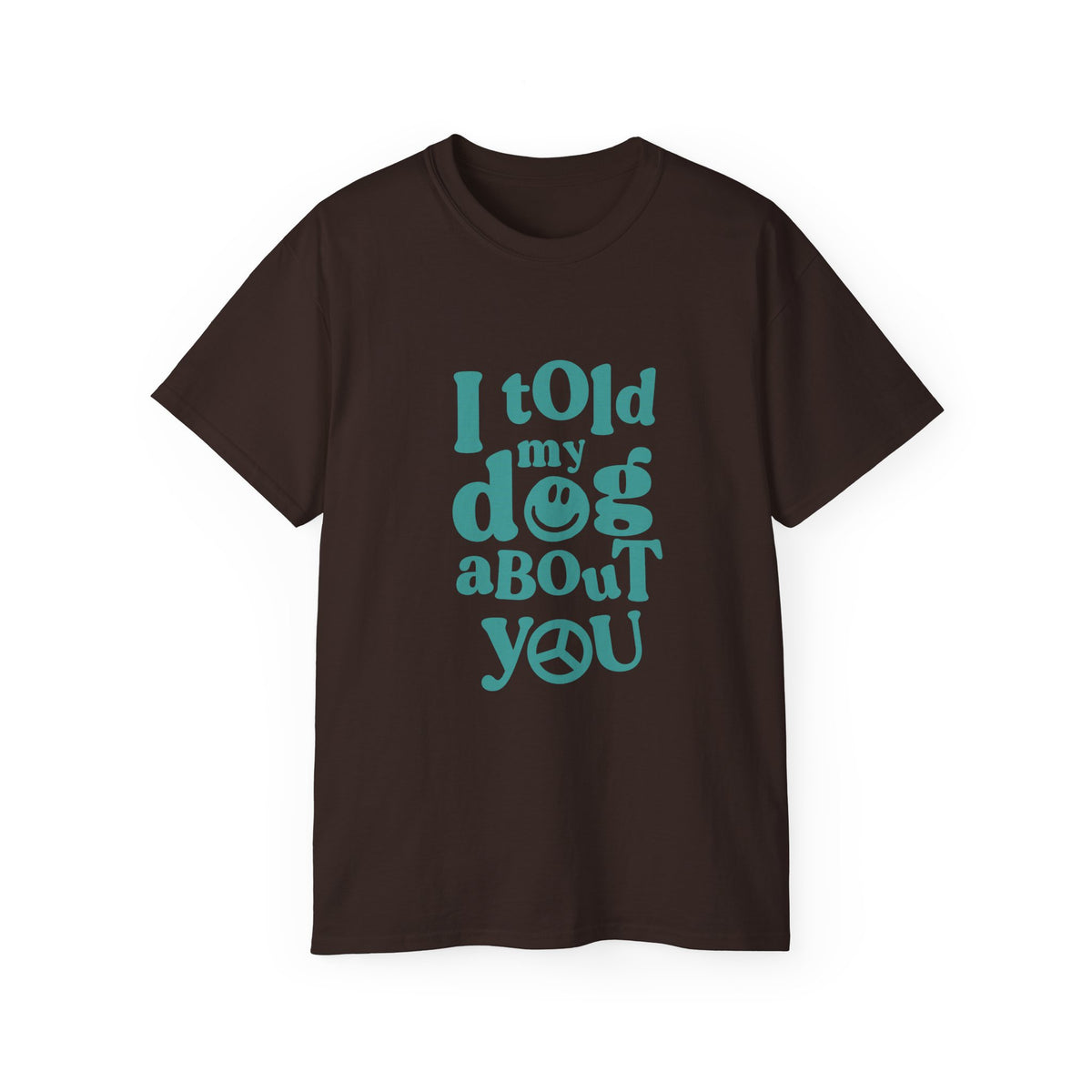 I Told My Dog About You T-Shirt