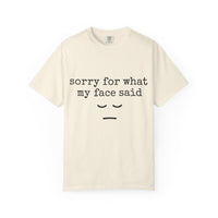 Sorry for what my face Said T-shirt