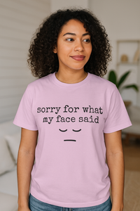 Sorry for what my face Said T-shirt