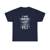 I was normal until I got a pet T-shirt