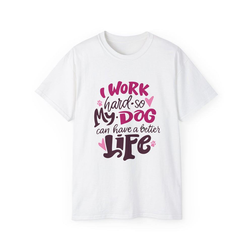I Work Hard So My Dog Can Have A Better Life (Front & Back Design)