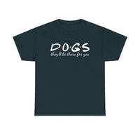DOGS they'll be there for you Tee