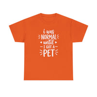 I was normal until I got a pet T-shirt