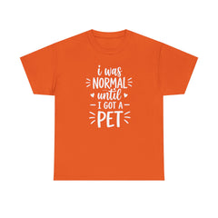 I was normal until I got a pet T-shirt