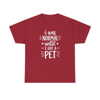 I was normal until I got a pet T-shirt