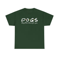 DOGS they'll be there for you Tee