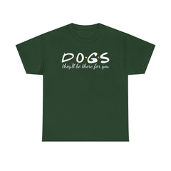 DOGS they'll be there for you Tee
